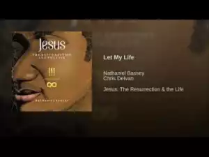 Nathaniel Bassey - Let My Life (feat. Chris Delvan)